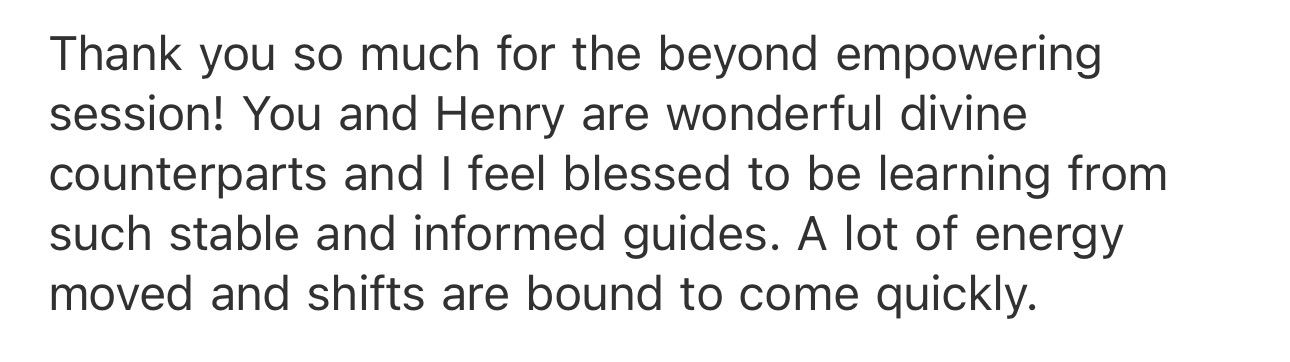 Client: Thank you for the beyond empowering session — you and Henry are wonderful divine counterparts